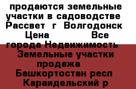 продаются земельные участки в садоводстве “Рассвет“ г. Волгодонск › Цена ­ 80 000 - Все города Недвижимость » Земельные участки продажа   . Башкортостан респ.,Караидельский р-н